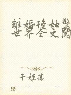 离婚后她惊艳了世界全文阅读小说