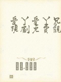 爱丫爱丫兄妹电视剧免费观看