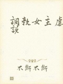 调教女主虐身小说