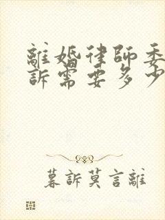 离婚律师委托起诉需要多少钱