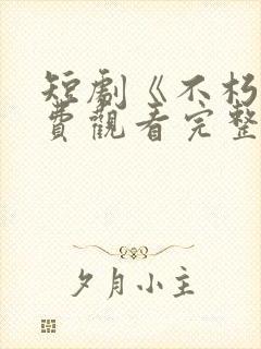 短剧《不朽》免费观看完整版高清