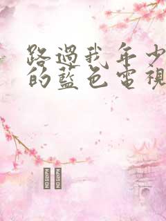 路过我年少时光的蓝色电视剧在线观看