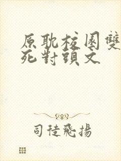 原耽校园双学霸死对头文