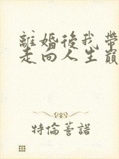 离婚后我带女儿走向人生巅峰完结