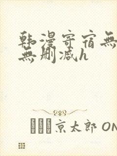 韩漫寄宿无羞遮无删减h