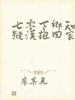 七零下乡知青被糙汉抱回家