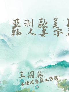 亚洲 欧美 日韩 人妻 字幕