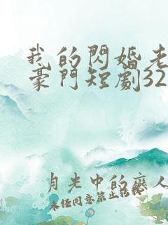 我的闪婚老公是豪门短剧32集