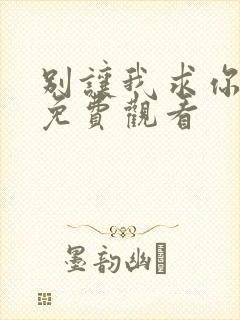 别让我求你泰剧免费观看