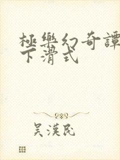 极乐幻奇谭漫画下滑式