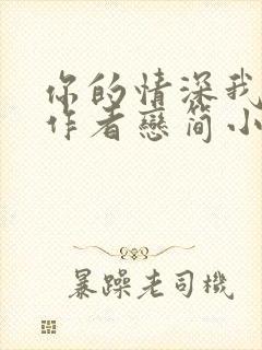 你的情深我不配作者恋简小说免费阅读