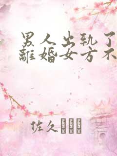 男人出轨了起诉离婚女方不同意离婚会怎么判