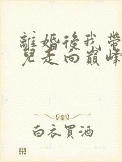 离婚后我带着女儿走向巅峰短剧免费