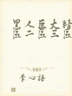 黑人巨大精品一区二区三区