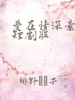 爱在情深意晚时短剧版