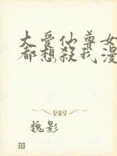 大爱仙尊女徒弟都想杀我漫画