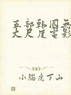 五部韩国无删减大尺度电影