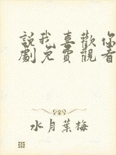 说我喜欢你电视剧免费观看