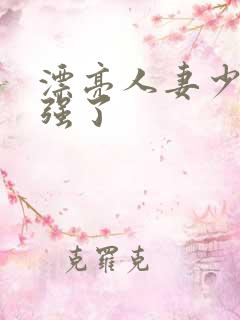 漂亮人妻少妇被强了