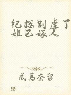 纪总别虐了舒小姐已嫁人