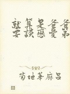 就算是爸爸也想要谈恋爱第一季