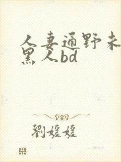 人妻通野未帆与黑人bd