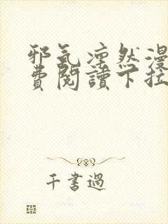 邪气凛然漫画免费阅读下拉式土豪