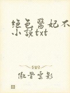 绝色医妃不好惹小说txt