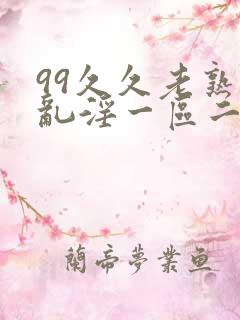 99久久老熟女乱淫一区二区三区