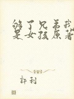 够了兄弟我真不是女孩原著小说