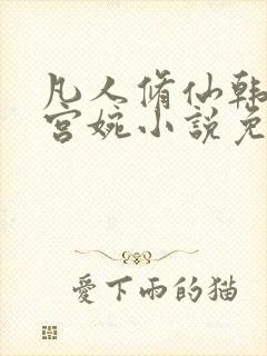 凡人修仙韩立南宫婉小说免费阅读