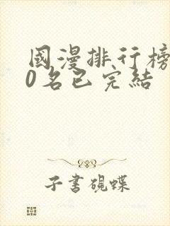 国漫排行榜前10名已完结