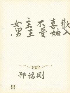 女主不喜欢男主,男主爱她入骨的文