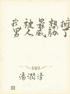 我被最想拥抱的男人威胁了未删减在哪看