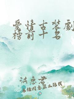 爱情古装剧排行榜前十名