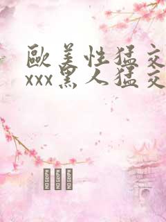 欧美性猛交xxxxx黑人猛交