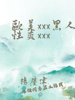 欧美xxx黑人性爽xxx