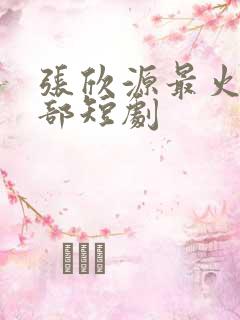 张欣源最火的十部短剧