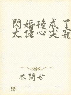 闪婚后成了满级大佬心尖宠短剧全集