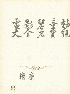 电影儿童动画片大全免费观看