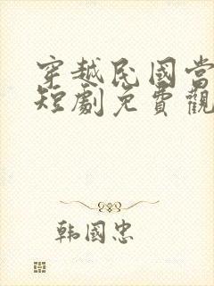 穿越民国当少帅短剧免费观看