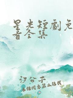 星光短剧免费观看全集