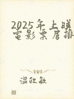 2025年上映电影票房排行榜