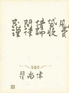 民间借贷风险代理律师收费标准