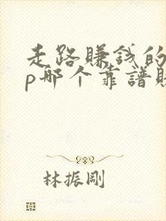 走路赚钱的app哪个靠谱赚钱还快