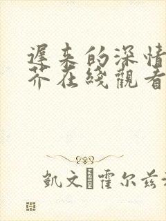 迟来的深情如草芥在线观看短剧