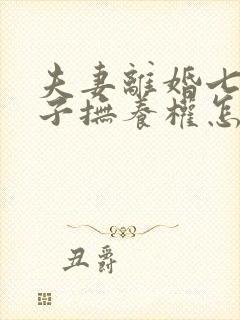 夫妻离婚七岁孩子抚养权怎么判定