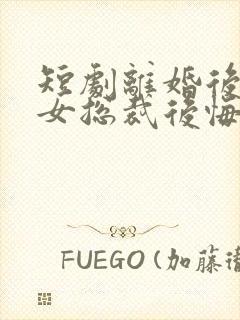 短剧离婚后高冷女总裁后悔了