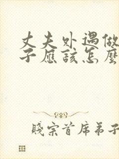 丈夫外遇做为妻子应该怎么沟通