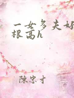一女多夫好涨四根高h